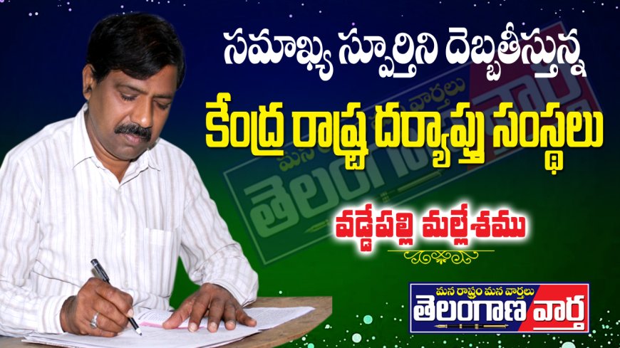 సమాఖ్య స్ఫూర్తిని దెబ్బతీస్తున్న  కేంద్ర రాష్ట్ర దర్యాప్తు సంస్థలు