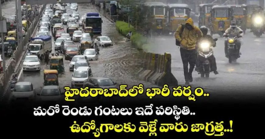 హైదరాబాద్‎లో భారీ వర్షం.. మరో రెండు గంటలు ఇదే పరిస్థితి.. ఉద్యోగాలకు వెళ్లే వారు జాగ్రత్త