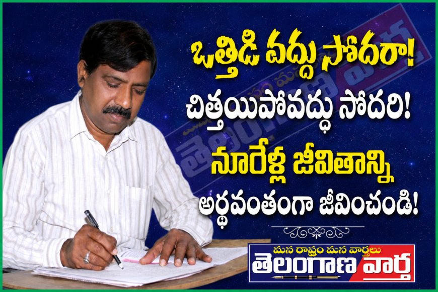ఒత్తిడి వద్దు సోదరా!  చిత్తయిపోవద్దు సోదరి!  నూరేళ్ల జీవితాన్ని  అర్థవంతంగా జీవించండి!