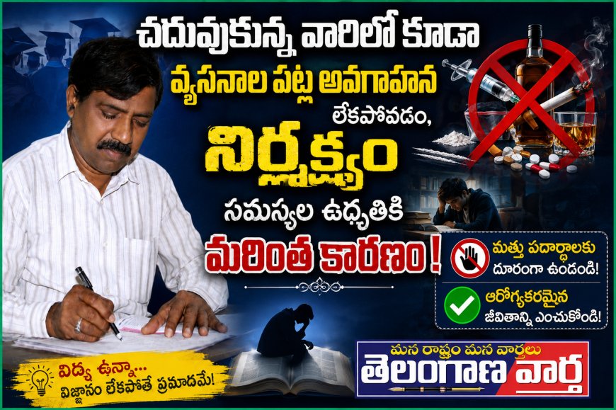 చదువుకున్న వారిలో కూడా  వ్యసనాల పట్ల అవగాహన లేకపోవడం,నిర్లక్యం  సమస్యల ఉధృతికి మరింత కారణం